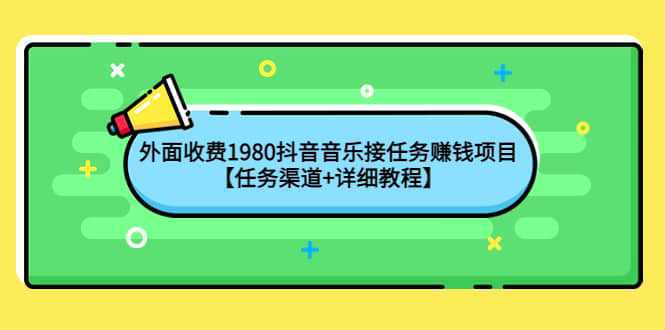 外面收费1980抖音音乐接任务赚钱项目【任务渠道 详细教程】