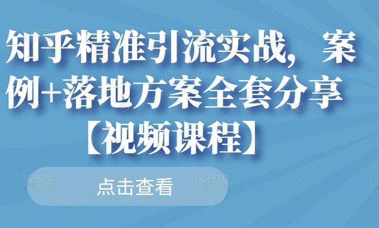 知乎精准引流实战，案例 落地方案全套分享【视频课程】