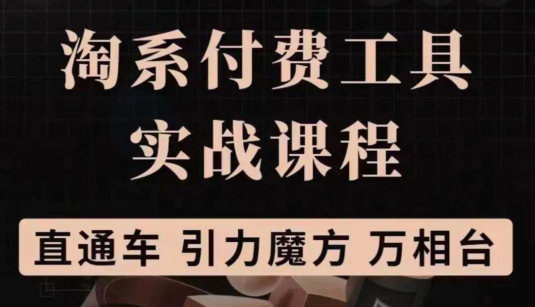 淘系付费工具实战课程【直通车、引力魔方】战略优化，实操演练（价值1299）