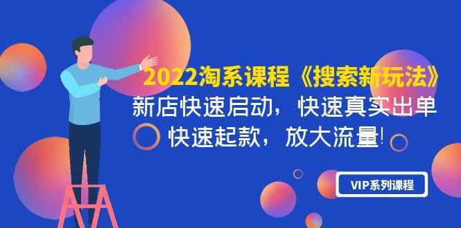 2022淘系课程《搜索新玩法》新店快速启动 快速真实出单 快速起款 放大流量