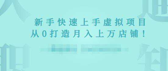 2022年虚拟项目实战指南，新手从0打造月入上万店铺【视频课程】