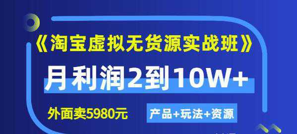 程哥《淘宝虚拟无货源实战班》线上第四期：月利润2到10W （产品 玩法 资源)