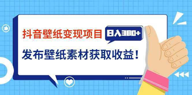 抖音壁纸变现项目：实战日入380 发布壁纸素材获取收益！