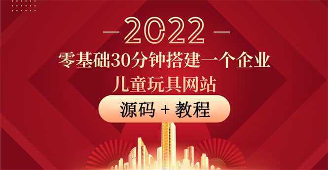 零基础30分钟搭建一个企业儿童玩具网站：助力传统企业开拓线上销售(附源码)