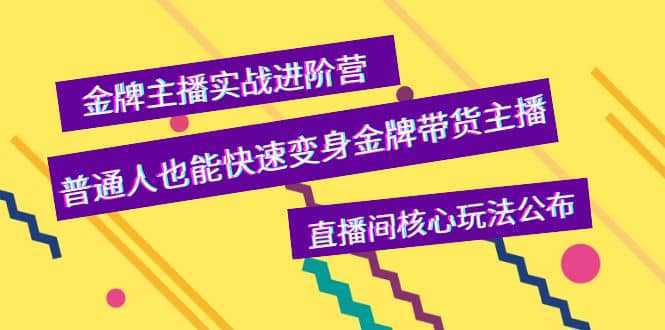 金牌主播实战进阶营，普通人也能快速变身金牌带货主播，直播间核心玩法公布