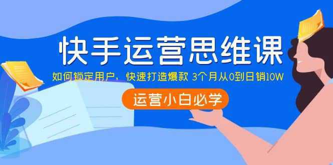 快手运营思维课：如何锁定用户，快速打造爆款