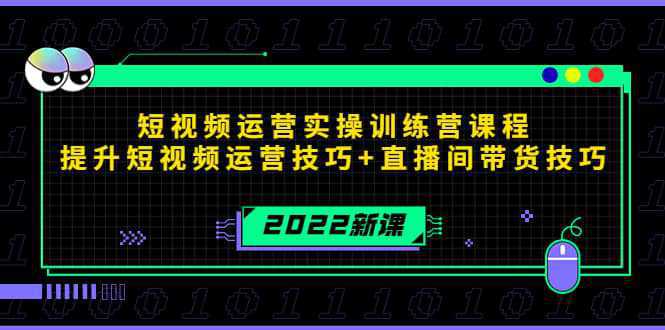 2022短视频运营实操训练营课程，提升短视频运营技巧 直播间带货技巧