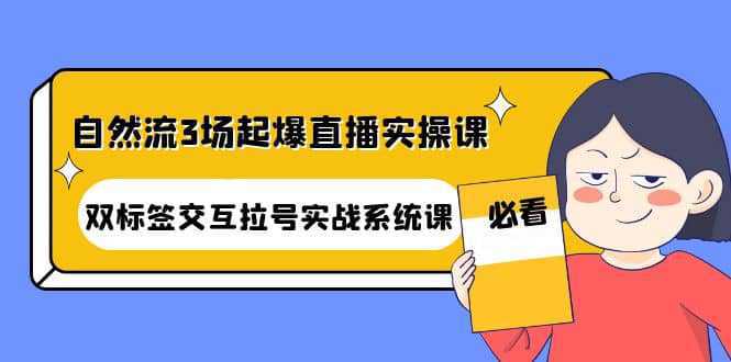 自然流3场起爆直播实操课：双标签交互拉号实战系统课