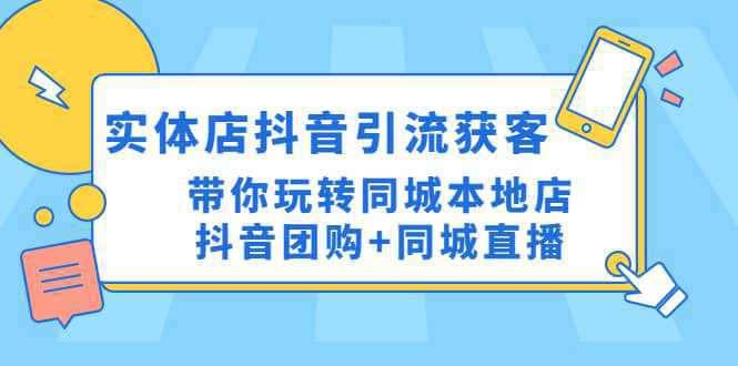 实体店抖音引流获客实操课：带你玩转同城本地店抖音团购 同城直播