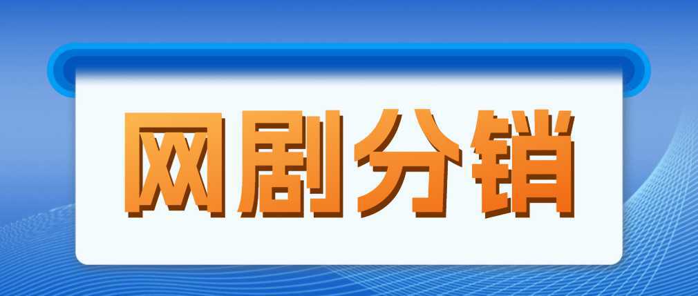 网剧分销，新蓝海项目，很轻松，现在入场是非常好的时机