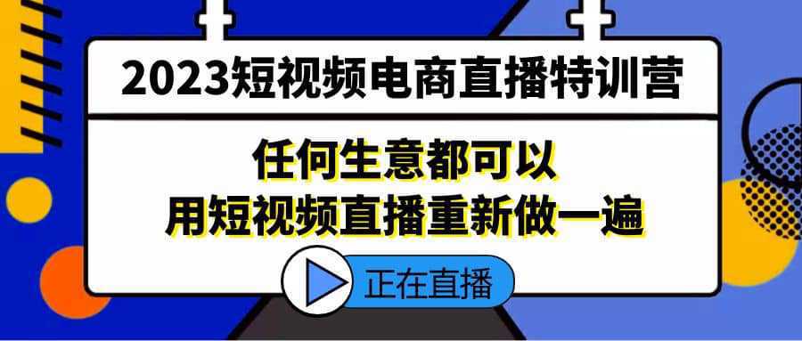 2023短视频电商直播特训营，任何生意都可以用短视频直播重新做一遍