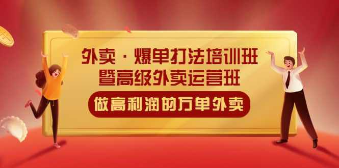 外卖·爆单打法培训班·暨高级外卖运营班：手把手教你做高利润的万单外卖