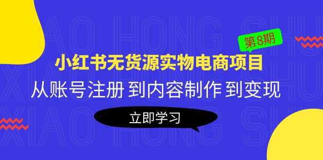 《小红书无货源实物电商项目》第8期：从账号注册 到内容制作 到变现