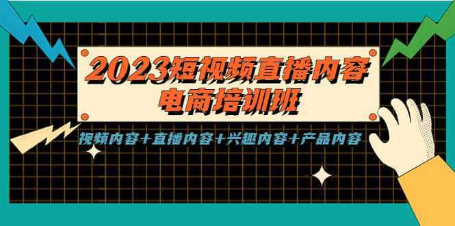 2023短视频直播内容·电商培训班，视频内容 直播内容 兴趣内容 产品内容