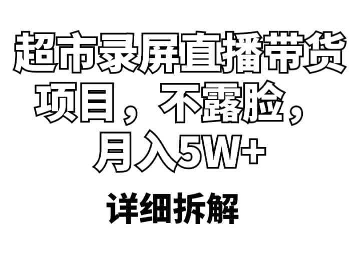 超市录屏直播带货项目，不露脸，月入5W （详细拆解）