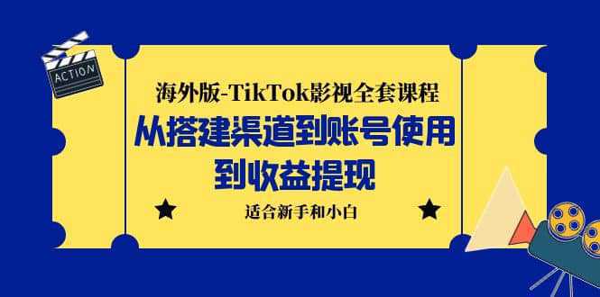 海外版-TikTok影视全套课程：从搭建渠道到账号使用到收益提现 小白可操作