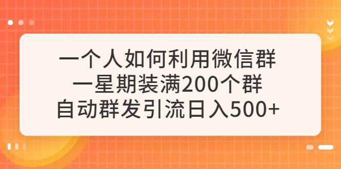 一个人如何利用微信群自动群发引流，一星期装满200个群，日入500