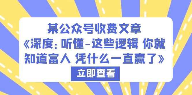 某公众号收费文章《深度：听懂-这些逻辑 你就知道富人 凭什么一直赢了》