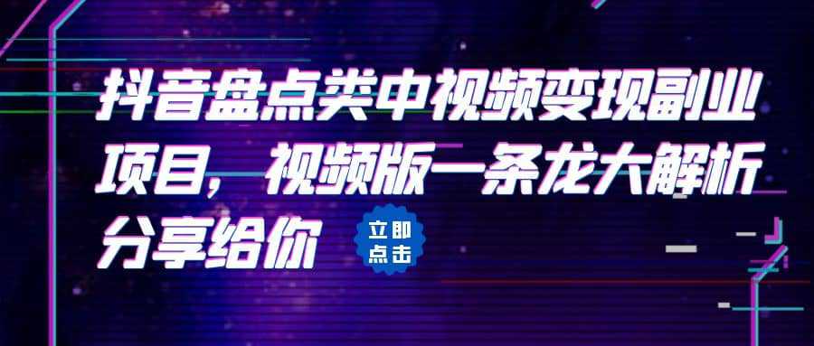 拆解：抖音盘点类中视频变现副业项目，视频版一条龙大解析分享给你