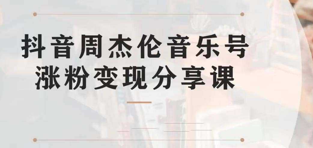 副业拆解：抖音杰伦音乐号涨粉变现项目 视频版一条龙实操玩法（教程 素材）