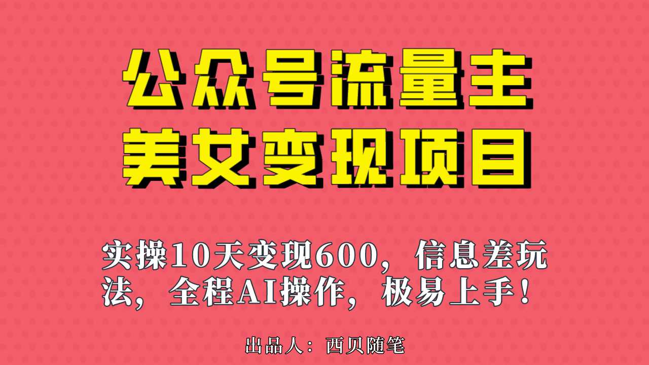 公众号流量主美女变现项目，实操10天变现600 ，一个小副业利用AI无脑搬