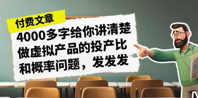 某付款文章《4000多字给你讲清楚做虚拟产品的投产比和概率问题，发发发》