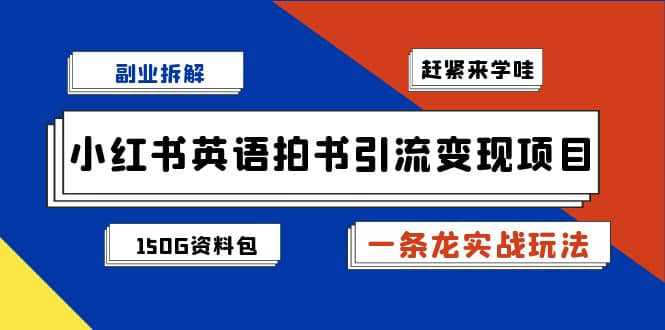 副业拆解：小红书英语拍书引流变现项目【一条龙实战玩法 150G资料包】