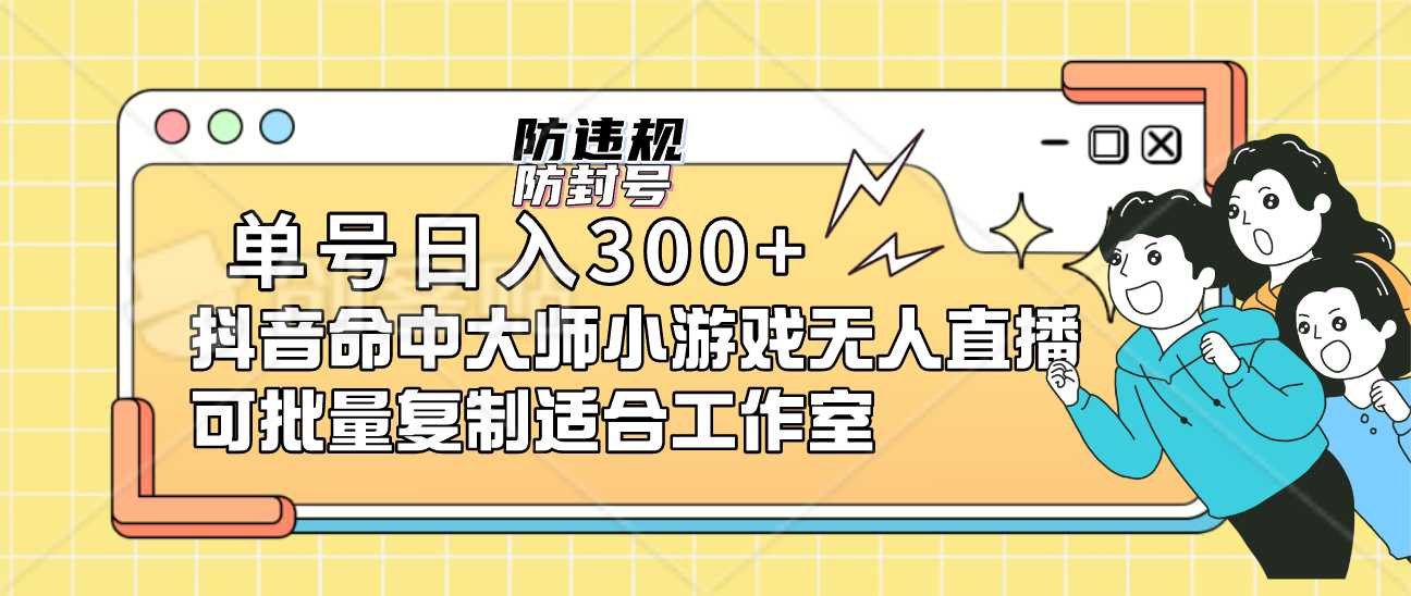 单号日入300 抖音命中大师小游戏无人直播可批量复制适合工作室