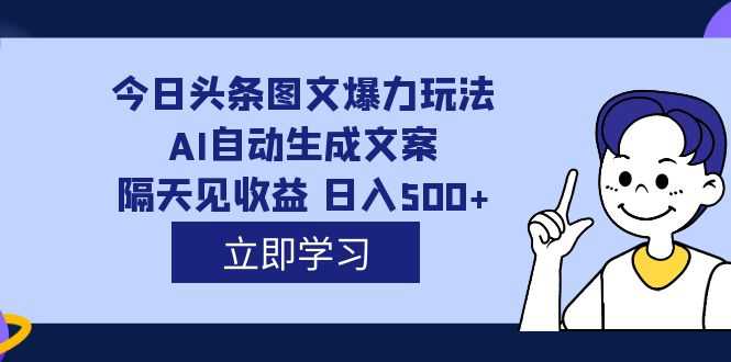 外面收费1980的今日头条图文爆力玩法,AI自动生成文案，隔天见收益 日入500