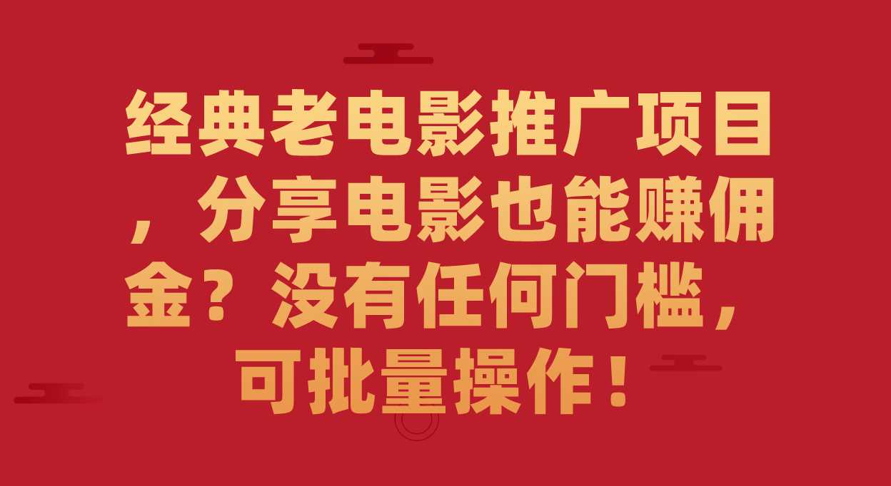 经典老电影推广项目，分享电影也能赚佣金？没有任何门槛，可批量操作！