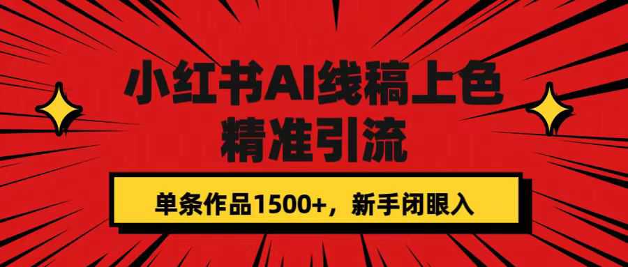 小红书AI线稿上色，精准引流，单条作品变现1500 ，新手闭眼入