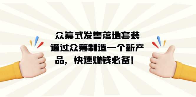 众筹式·发售落地套装：通过众筹制造一个新产品，快速赚钱必备！