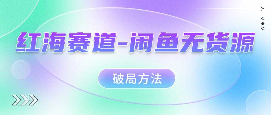 红海赛道闲鱼无货源破局方法