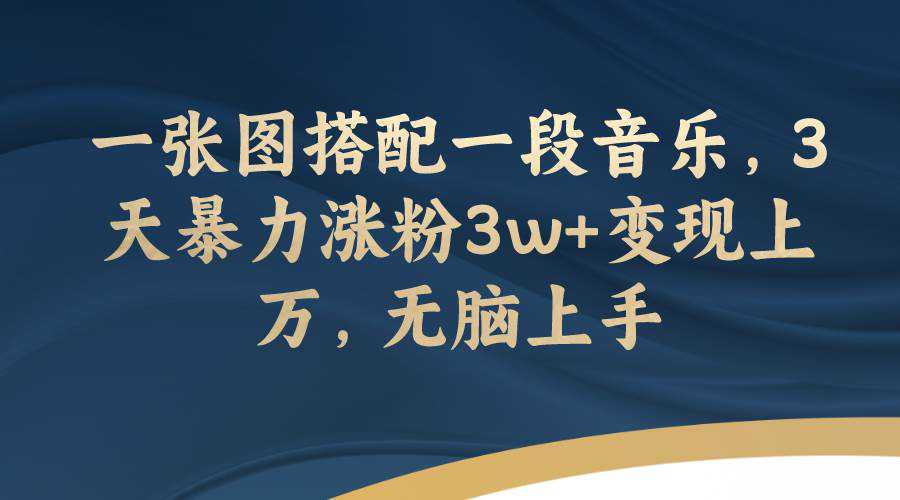 一张图搭配一段音乐，3天暴力涨粉3w 变现上万，无脑上手