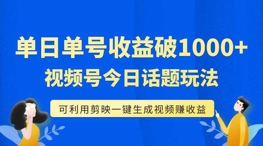 单号单日收益1000 ，视频号今日话题玩法，可利用剪映一键生成视频