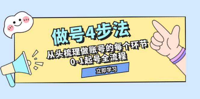 做号4步法，从头梳理做账号的每个环节，0-1起号全流程（44节课）