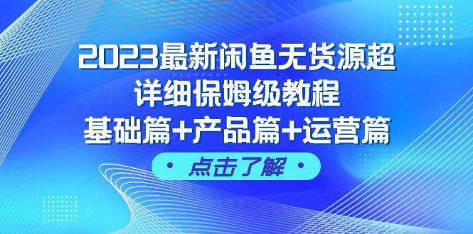 2023最新闲鱼无货源超详细保姆级教程，基础篇 产品篇 运营篇（43节课）