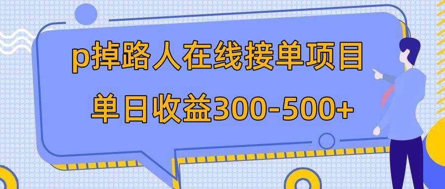 p掉路人项目  日入300-500在线接单 外面收费1980【揭秘】