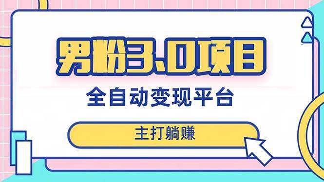 男粉3.0项目，日入1000 ！全自动获客渠道，当天见效，新手小白也能简单操作