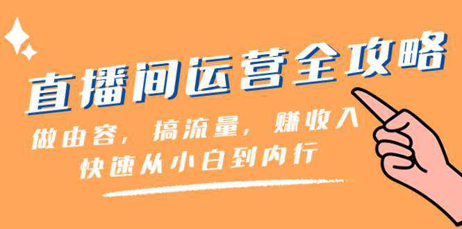 直播间-运营全攻略：做由容，搞流量，赚收入一快速从小白到内行（46节课）