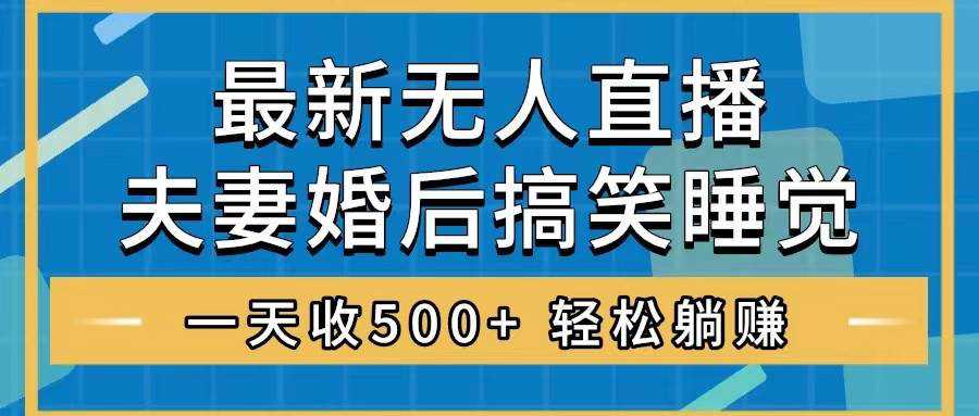 无人直播最新玩法，婚后夫妻睡觉整蛊，礼物收不停，睡后收入500