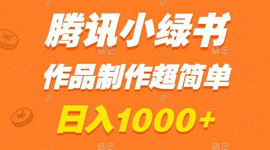 腾讯小绿书掘金，日入1000 ，作品制作超简单，小白也能学会