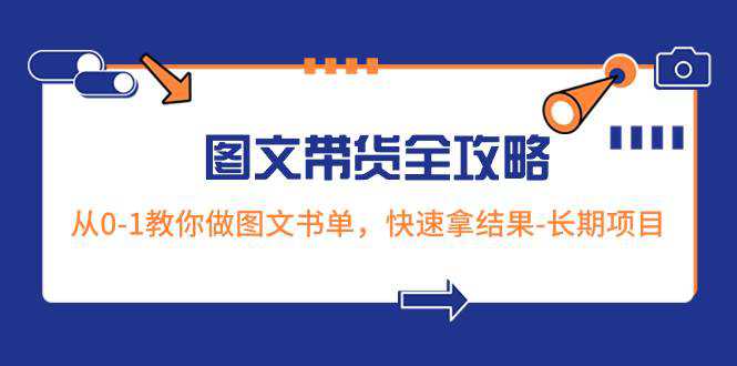 超火的图文带货全攻略：从0-1教你做图文书单，快速拿结果-长期项目