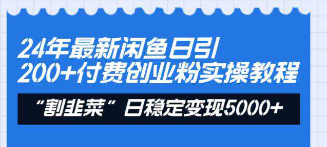 24年最新闲鱼日引200 付费创业粉，割韭菜每天5000 收益实操教程！