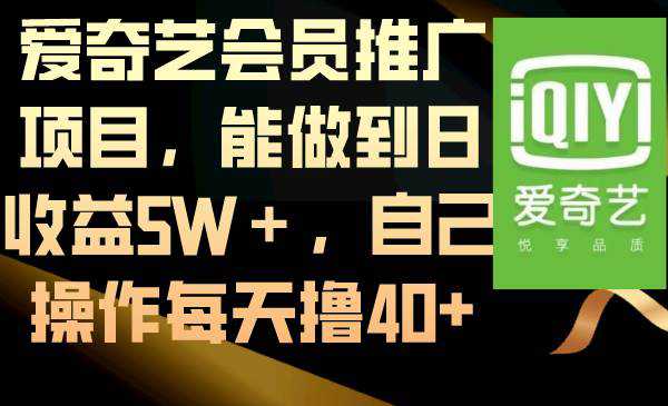 爱奇艺会员推广项目，能做到日收益5W＋，自己操作每天撸40