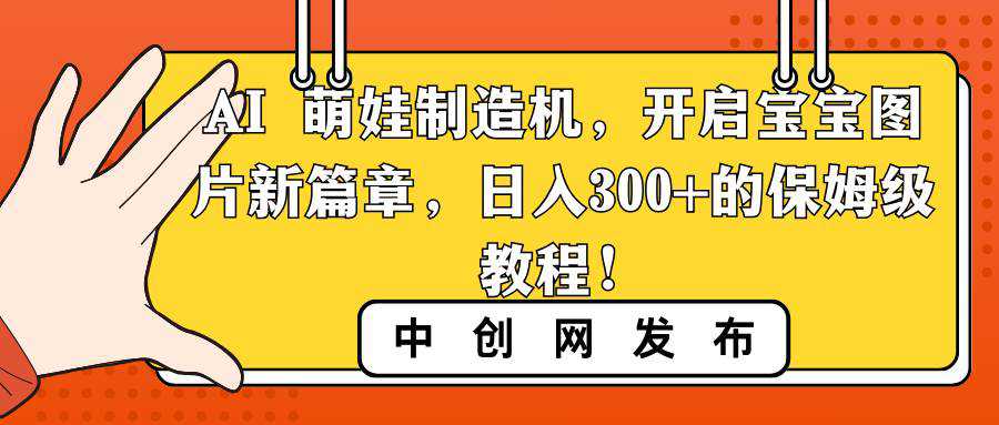 AI 萌娃制造机，开启宝宝图片新篇章，日入300 的保姆级教程！