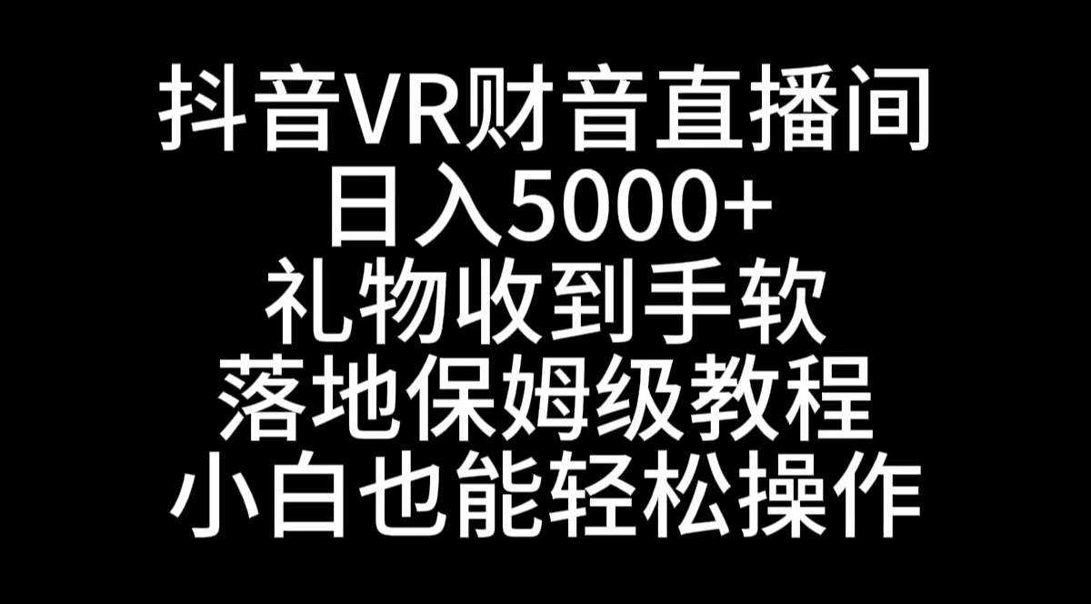 抖音VR财神直播间，日入5000 ，礼物收到手软，落地式保姆级教程，小白也...