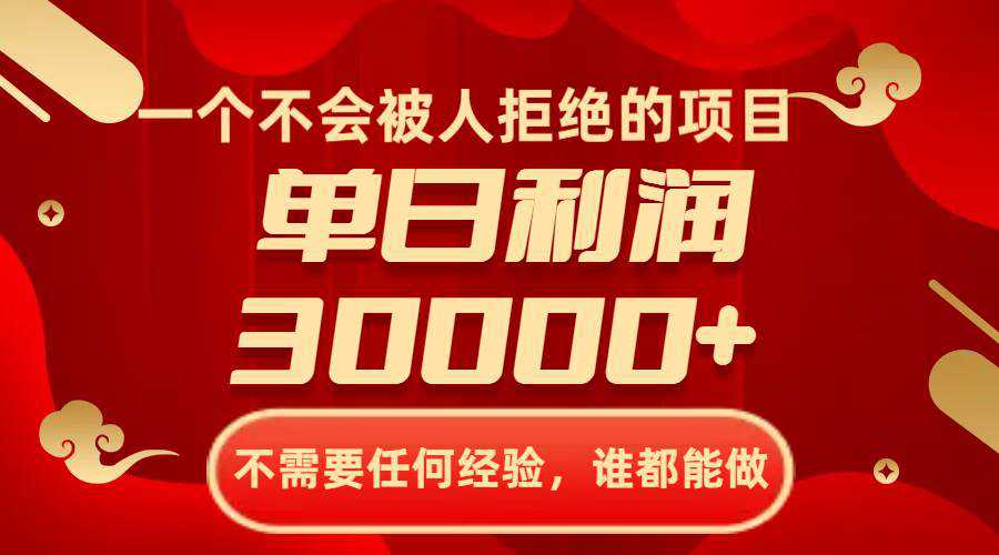 一个不会被人拒绝的项目，不需要任何经验，谁都能做，单日利润30000+