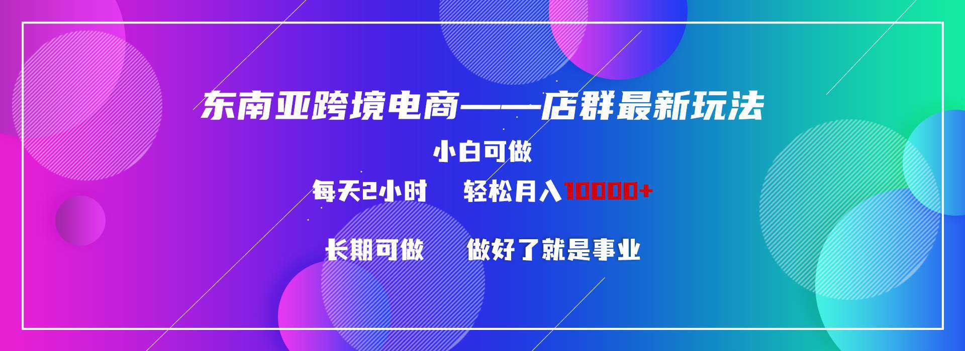 东南亚跨境电商店群新玩法2---小白每天两小时 轻松10000+