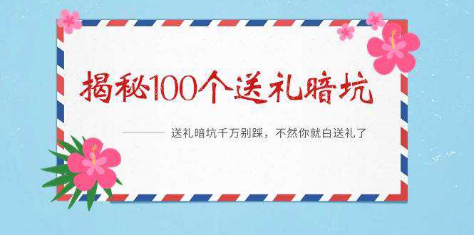 《揭秘100个送礼暗坑》——送礼暗坑千万别踩，不然你就白送礼了